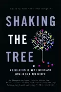 Image of shaking the tree a collection of new fiction and memoir by Black women
