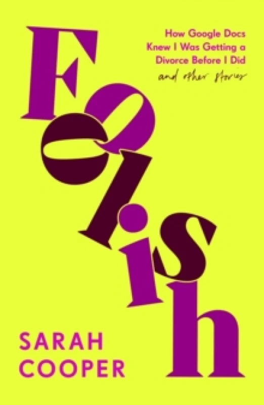 Image of Foolish : How Google Docs Knew I Was Getting a Divorce Before I Did... and Other Stories Paperback / softback