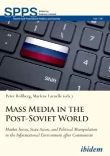 Image of Mass Media in the Post-Soviet World - Market Forces, State Actors, and Political Manipulation in the Informational Environment after Communism