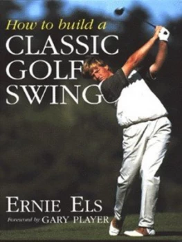 Image of How to Build a Classic Golf Swing by Ernie Els Hardback