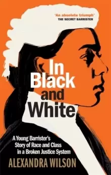 Image of In Black and White : A Young Barrister's Story of Race and Class in a Broken Justice System