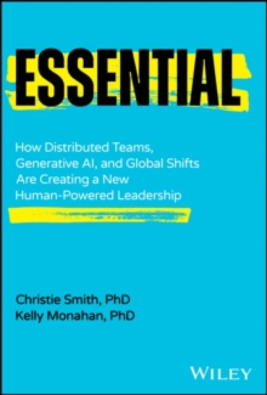 Image of Essential : How Distributed Teams, Generative AI, and Global Shifts Are Creating a New Human-Powered Leadership Hardback