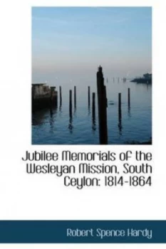 Image of Jubilee Memorials of the Wesleyan Mission South Ceylon by Robert Spence Hardy Paperback