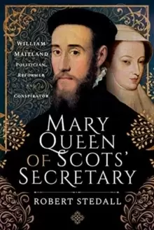 Image of Mary Queen of Scots' Secretary : William Maitland - Politician, Reformer and Conspirator