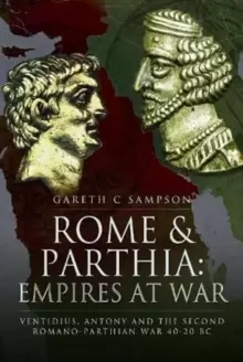 Image of Rome and Parthia: Empires at War : Ventidius, Antony and the Second Romano-Parthian War, 40 20 BC