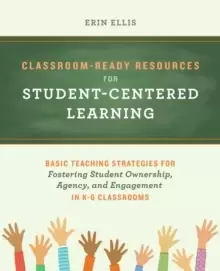 Image of Classroom-ready Resources For Student-centered Learning : Basic Teaching Strategies for Fostering Student Ownership, Agency, and Engagement in K-6 Cla