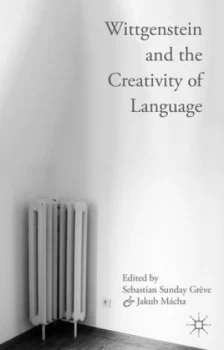 Image of Wittgenstein and the Creativity of Language by Sebastian Sunday Grve Hardback