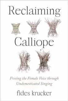 Image of Reclaiming Calliope : Freeing the Female Voice through Undomesticated Singing