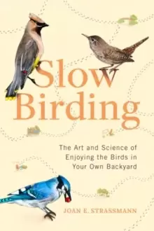 Image of Slow Birding : The Art and Science of Enjoying the Birds in Your Own Backyard