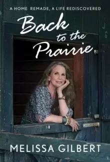 Image of Back to the Prairie : A Home Remade, A Life Rediscovered