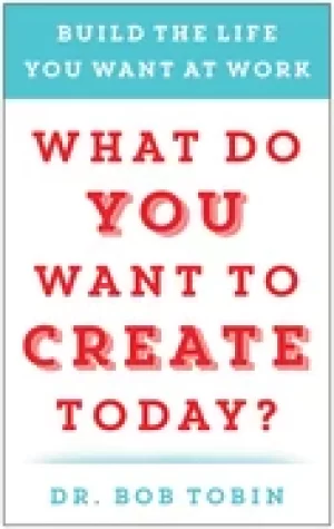 Image of what do you want to create today build the life you want at work