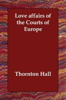 Image of Love Affairs of the Courts of Europe by Thornton Hall Paperback