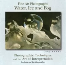 Image of Fine Art Photography, Water, Ice and Fog : Photographic Techniques and the Art of Interpretation