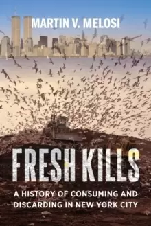 Image of Fresh Kills : A History of Consuming and Discarding in New York City