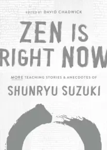 Image of Zen Is Right Now : More Teaching Stories and Anecdotes of Shunryu Suzuki, author of Zen Mind, Beginners Mind