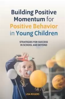 Image of Building Positive Momentum for Positive Behavior in Young Children : Strategies for Success in School and Beyond