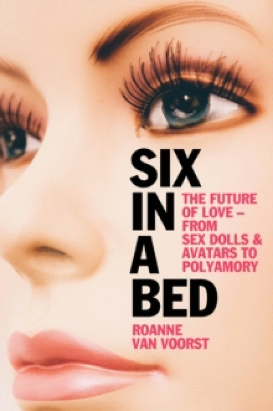 Image of Six in a Bed : The Future of Love - from Sex Dolls and Avatars to Polyamory Hardback