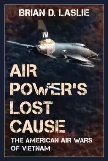 Image of Air Power's Lost Cause : The American Air Wars of Vietnam