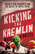 Image of kicking the kremlin russias new dissidents and the battle to topple putin