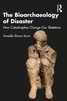 Image of The Bioarchaeology of DisasterHow Catastrophes Change our Skeletons