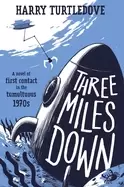Image of three miles down a novel of first contact in the tumultuous 1970s