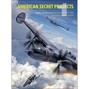 Image of American Secret Projects: Fighters and Bombers of World War 2 by Tony Buttler, Alan Griffith (Hardback, 2014)
