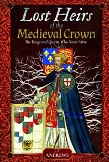 Image of Lost Heirs of the Medieval Crown : The Kings and Queens Who Never Were