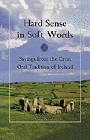 Image of hard sense in soft words sayings from the great oral tradition of ireland