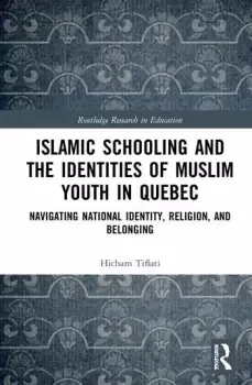 Image of Islamic Schooling and the Identities of Muslim Youth in QuebecNavigating National Identity Religion and Belonging