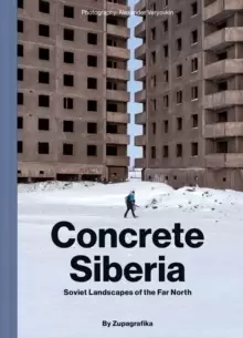 Image of Concrete Siberia : Soviet Landscapes of the Far North