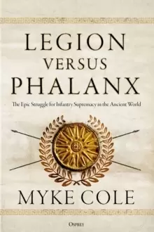 Image of Legion versus Phalanx : The Epic Struggle for Infantry Supremacy in the Ancient World