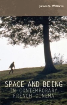 Image of Space and Being in Contemporary French Cinema by James S. Williams Hardback