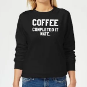 image of Coffee Completed it Mate Womens Sweatshirt - Black - 3XL