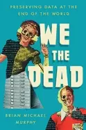 Image of we the dead preserving data at the end of the world