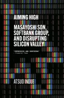 Image of Aiming High : Masayoshi Son, SoftBank, and Disrupting Silicon Valley