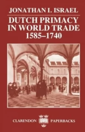 Image of Dutch primacy in world trade 1585-1740 by Jonathan I Israel