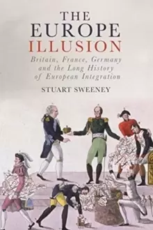 Image of The Europe Illusion : Britain, France, Germany and the Long History of European Integration