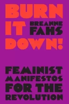 Image of Burn It Down! : Feminist Manifestos for the Revolution