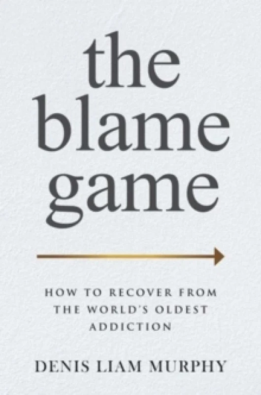 Image of The Blame Game : How to Recover from the World's Oldest Addiction Hardback