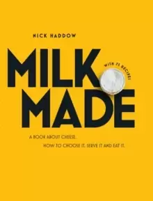Image of Milk Made : A Book About Cheese: How to Choose It, Serve It and Eat It