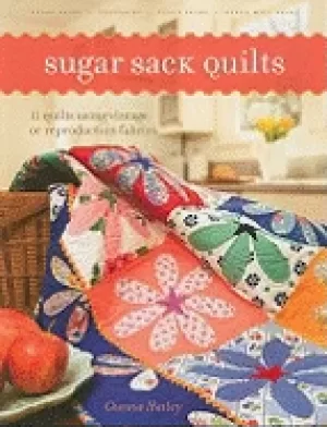 Image of sugar sack quilts 12 quilts using vintage or reproduction fabrics