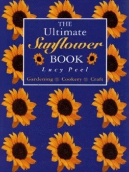 Image of The Ultimate Sunflower Book by Lucy Peel Hardback