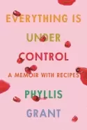 Image of everything is under control a memoir with recipes