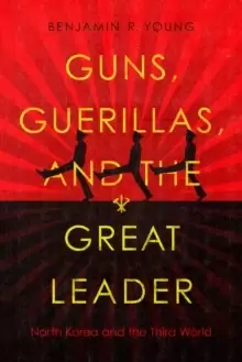 Image of Guns, Guerillas, and the Great Leader : North Korea and the Third World