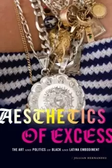 Image of Aesthetics of Excess : The Art and Politics of Black and Latina Embodiment