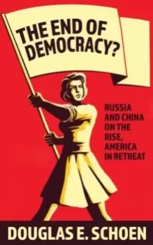 Image of The End Of Democracy? Russia and China on the Rise, America in Retreat