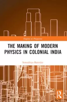 Image of The Making of Modern Physics in Colonial India