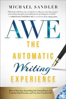 Image of The Automatic Writing Experience (AWE) : How to Turn Your Journaling into Channeling to Get Unstuck, Find Direction, and Live Your Greatest Life!