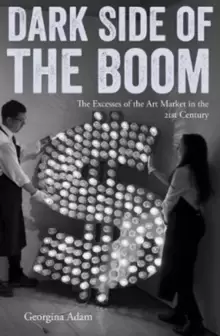 Image of Dark Side of the Boom : The Excesses of the Art Market in the 21st Century