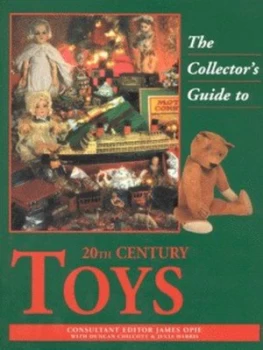 Image of The Collectors Guide to 20th-Century Toys by James Opie and Duncan Chilcott and Julia Harris Hardback